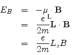 \begin{eqnarray*}
E_{B} & = & -\mathbf{\mu}\cdot\mathbf{B} \\
& = & \frac{e}{2m}\mathbf{L}\cdot\mathbf{B} \\
& = & \frac{e}{2m}L_{z}B
\end{eqnarray*}