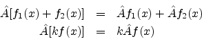 \begin{eqnarray*}
{\hat {A}}[f_{1}(x)+f_{2}(x)] & = & {\hat {A}}f_{1}(x)+ {\hat {A}}f_{2}(x) \\
{\hat {A}}[k f(x)] & = & k{\hat {A}} f(x)
\end{eqnarray*}