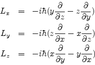 \begin{eqnarray*}
L_{x} & = & -i\hbar (y\frac{\partial}{\partial z} - z \frac...
...(x\frac{\partial}{\partial y} - y \frac{\partial}{\partial x})
\end{eqnarray*}