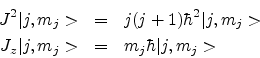\begin{eqnarray*}
J^{2} \vert j,m_{j}> & = & j(j+1)\hbar^{2}\vert j,m_{j}> \\
J_{z} \vert j,m_{j}> & = & m_{j}\hbar \vert j,m_{j}>
\end{eqnarray*}