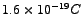 $1.6 \times 10^{-19} C$