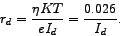\begin{displaymath}
r_{d}=\frac{\eta K T}{e I_{d}}=\frac{0.026}{I_{d}}
\end{displaymath}