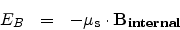 \begin{eqnarray*}
E_{B} & = & -\mathbf{\mu_{s}}\cdot\mathbf{B_{internal}}
\end{eqnarray*}