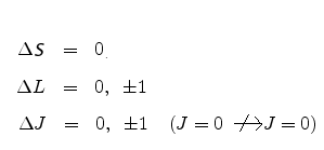 \begin{eqnarray*}
\Delta J & = & 0,\;\;\pm 1 \;\;\;\;(no J =0 \rightarrow J=0) \\
\Delta L & = & 0,\;\;\pm 1 \;\;\;\;(no \Delta L = 0 for one-electron atom) \\
\Delta M_{J} & = & 0,\;\;\pm 1 \;\;\;\;(if \Delta J = 0 no M_{J} =0 \rightarrow M_{J}=0) 
\end{eqnarray*}