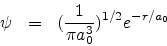 \begin{eqnarray*}
\psi & = & (\frac{1}{\pi a_{0}^{3}})^{1/2}e^{-r/a_0}
\end{eqnarray*}