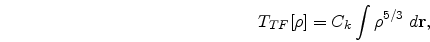 \begin{eqnarray}
T_{TF}[\rho]=C_{k}\int \rho^{5/3}\;d{\bf r},
\nonumber
\end{eqnarray}