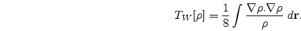 \begin{eqnarray}
T_{W}[\rho]=\frac{1}{8}\int \frac{{\bf\nabla\rho}.{\bf\nabla\rho}}{\rho}\;d{\bf r}.
\nonumber
\end{eqnarray}
