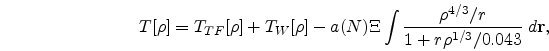 \begin{eqnarray}
\nonumber
T[\rho]=T_{TF}[\rho]+T_{W}[\rho]- a(N)\Xi \int\frac{\rho^{4/3}/r}{1+r\rho^{1/3}/0.043}\;d{\bf r},
\nonumber
\end{eqnarray}