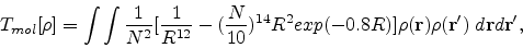 \begin{eqnarray*}
\nonumber
T_{mol}[\rho]=\int\int \frac{1}{N^{2}}[\frac{1}{R^{1...
...\rho({\bf r})\rho({\bf r}^{\prime})\;d{\bf r}d{\bf r}^{\prime},
\end{eqnarray*}