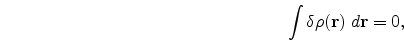 \begin{eqnarray}
\nonumber
\int \delta\rho({\bf r})\;d{\bf r}=0,
\end{eqnarray}