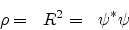 \begin{eqnarray*}
\rho= & R^{2}= & \psi^{*}\psi
\end{eqnarray*}