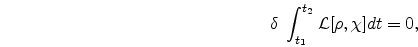 \begin{eqnarray}
\nonumber
\delta \; \int_{t_{1}}^{t_{2}} {\cal {L}}[\rho,\chi] dt=0,
\end{eqnarray}