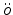 $ \ddot{{o}}$