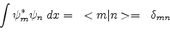\begin{eqnarray*}
\int \psi^{*}_{m} \psi_{n}\;dx = & <m\vert n> = & \delta_{mn} \\
\end{eqnarray*}