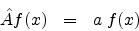 \begin{eqnarray*}
{\hat {A}}f(x) & = & a\; f(x)
\end{eqnarray*}