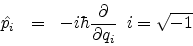\begin{eqnarray*}
{\hat {p_{i}}} & = & -i\hbar \frac{\partial}{\partial q_{i}}\;\;i=\sqrt{-1}
\end{eqnarray*}