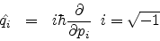 \begin{eqnarray*}
{\hat {q_{i}}} & = & i\hbar \frac{\partial}{\partial p_{i}}\;\;i=\sqrt{-1}
\end{eqnarray*}