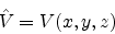 \begin{eqnarray*}{\hat {V}}=V(x,y,z)
\end{eqnarray*}