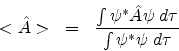 \begin{eqnarray*}
<{\hat {A}}> & = & \frac{\int \psi^{*} {\hat {A}} \psi \;d\tau }{\int \psi^{*} \psi \;d\tau }
\end{eqnarray*}