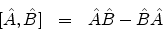 \begin{eqnarray*}[{\hat {A}},{\hat {B}}]& = & {\hat {A}}{\hat {B}}- {\hat {B}}{\hat {A}}
\end{eqnarray*}