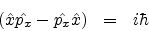 \begin{eqnarray*}
({\hat {x}}{\hat {p_{x}}}-{\hat {p_{x}}}{\hat {x}}) & = & i{\hbar}
\end{eqnarray*}