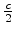 $ {\frac{{c}}{{2}}}$