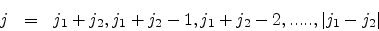 \begin{eqnarray*}
j & = & j_{1}+j_{2}, j_{1}+j_{2}-1, j_{1}+j_{2}-2, .....,\vert j_{1}-j_{2}\vert
\end{eqnarray*}