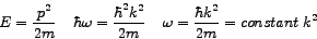 \begin{displaymath}
E = \frac{p^{2}}{2m} \;\;\;\;
\hbar\omega = \frac{\hbar^{2...
...;
\omega = \frac{\hbar k^{2}}{2m} = constant\; k^{2} \;\;\;\;
\end{displaymath}