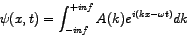 \begin{displaymath}
\psi(x,t) = \int_{-inf}^{+inf} A(k)e^{i(kx-\omega t)} dk
\end{displaymath}