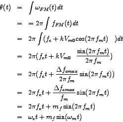 \begin{eqnarray*}
\theta (t) & = & \int \omega_{FM} (t) dt \\
& = & = 2\pi \in...
...\pi f_{m} t) \\
& = & \omega_{c} t + m_{f} \sin (\omega_{m} t)
\end{eqnarray*}