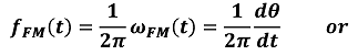 \begin{displaymath}
f_{FM} (t) = \frac{1}{2\pi}\omega_{FM} (t) =\frac{d\theta}{dt} \;\;\;\;\textrm{or}
\end{displaymath}