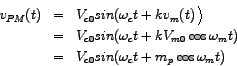 \begin{eqnarray*}
v_{PM} (t) & = & V_{c0} sin ( \omega_{c} t + k v_{m} (t) \\
...
...\
& = & V_{c0} sin ( \omega_{c} t + m_{p} \cos \omega_{m} t )
\end{eqnarray*}