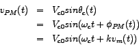 \begin{eqnarray*}
v_{PM} (t) & = & V_{c0} sin \theta_{c} (t) \\
& = & V_{c0} s...
..._{PM} (t) ) \\
& = & V_{c0} sin ( \omega_{c} t + k v_{m} (t) )
\end{eqnarray*}