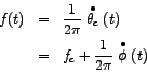 \begin{eqnarray*}
f(t) & = & \frac{1}{2\pi} \stackrel{\bullet}{ \theta_{c}}(t) \\
& = & f_{c} + \frac{1}{2\pi} \stackrel{\bullet}{ \phi} (t)
\end{eqnarray*}