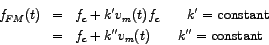 \begin{eqnarray*}
f_{FM} (t) & = & f_{c} + k' v_{m}(t) f_{c} \qquad k' = \textrm...
... \\
& = & f_{c} + k'' v_{m}(t) \qquad k'' = \textrm {constant}
\end{eqnarray*}