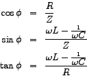 \begin{eqnarray*}
\cos\phi & = & \frac{R}{Z} \\
\sin\phi & = & \frac{ \omega L ...
...\phi & = & \frac{ \omega L - \frac{1}{\big\omega \big{C}} } {R}
\end{eqnarray*}