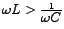 $\omega L > \frac{1}{\big {\omega C}}$