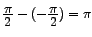 $\frac{\big{\pi}}{\big{2}} - ( - \frac{\big{\pi}}{\big{2}} ) = \pi $
