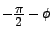 $ - \frac{\big\pi}{\big{2}} - \big\phi $