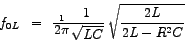 \begin{eqnarray*}
\big {f_{0}_{L}} & = & \big{\frac{1}{\big{2\pi}}} \frac{\big{1}}{\sqrt{\big{LC}}} \; \sqrt{\frac{2L} {2L-R^{2}C} }
\end{eqnarray*}