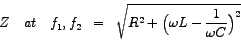 \begin{eqnarray*}
Z \quad at \quad \big {f_{1}}, \big {f_{2}} & = & \sqrt{ R^{2} + \Big(\omega L - \frac{1}{\omega C} \Big)^{2} }
\end{eqnarray*}