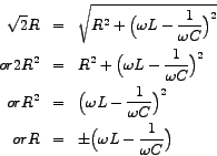 \begin{eqnarray*}
\sqrt {2} R & = & \sqrt{ R^{2} + \Big(\omega L - \frac{1}{\ome...
...^{2} \\
or R & = & \pm \Big(\omega L - \frac{1}{\omega C} \Big)
\end{eqnarray*}