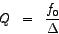 \begin{eqnarray*}
Q & = & \frac{\big {f_{0}}}{\Delta}
\end{eqnarray*}