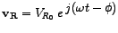 $\mathbf{v_{R}} = V_{R_{0}} \; e^{\;\big{j ( \omega t -\phi)}} $