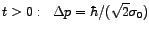 $t>0:\;\;\Delta p=\hbar /(\sqrt{2}\sigma_{0})$